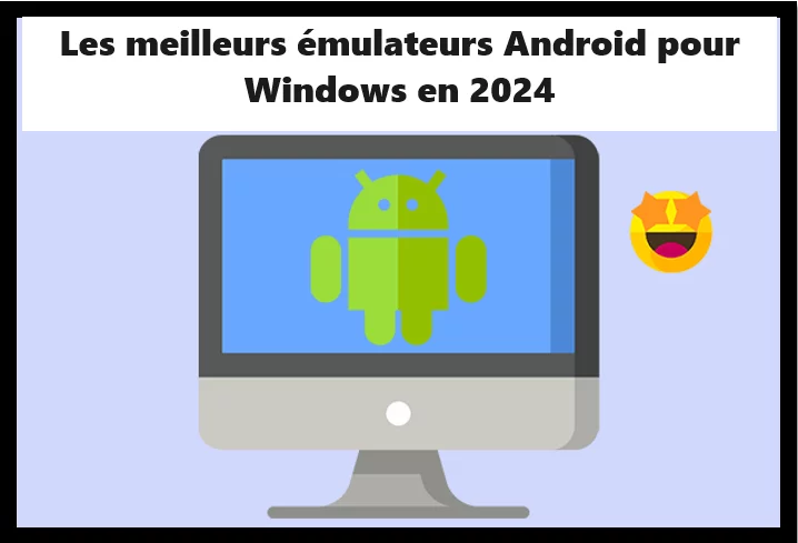 Les-meilleurs-emulateurs-Android-pour-Windows